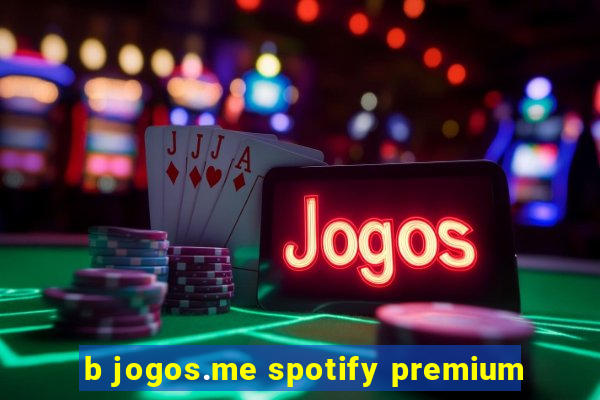 b jogos.me spotify premium